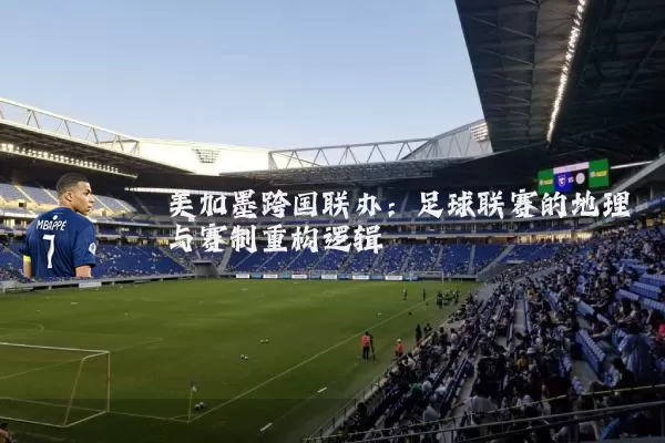 美加墨跨国联办：足球联赛的地理与赛制重构逻辑