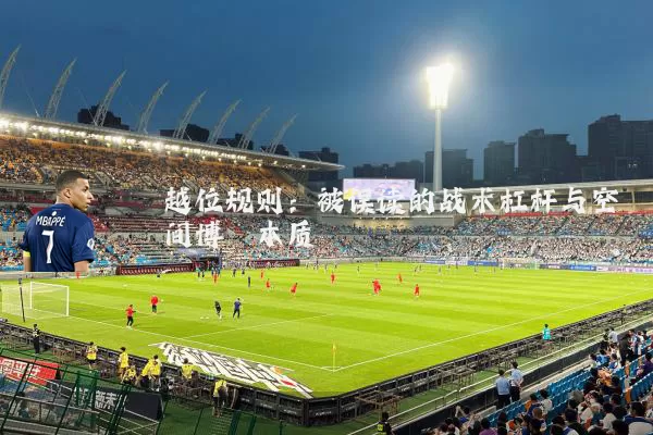 越位规则：被误读的战术杠杆与空间博弈本质