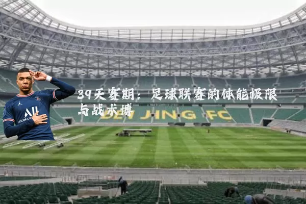 39天赛期：足球联赛的体能极限与战术博弈