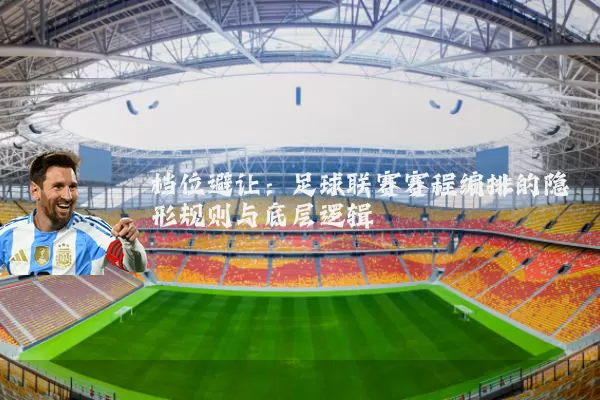 档位避让:足球联赛赛程编排的隐形规则与底层逻辑