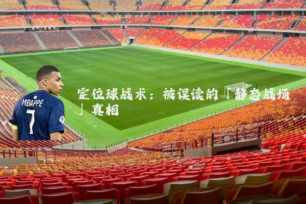 定位球战术：被误读的「静态战场」真相