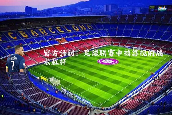 官方计时:足球联赛中被忽视的战术杠杆