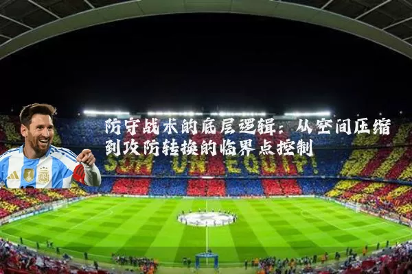 防守战术的底层逻辑:从空间压缩到攻防转换的临界点控制