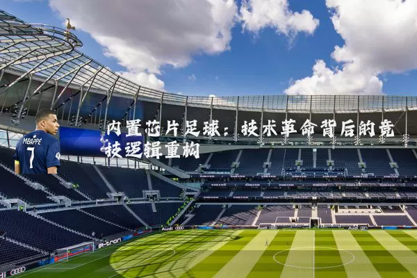 内置芯片足球：技术革命背后的竞技逻辑重构