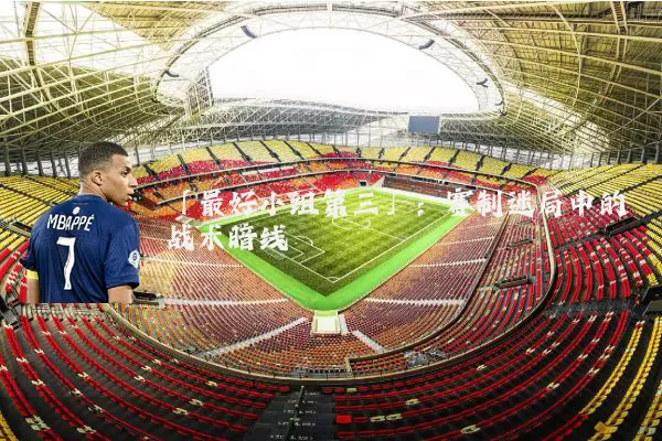 「最好小组第三」:赛制迷局中的战术暗线