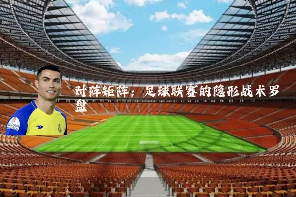 对阵矩阵:足球联赛的隐形战术罗盘